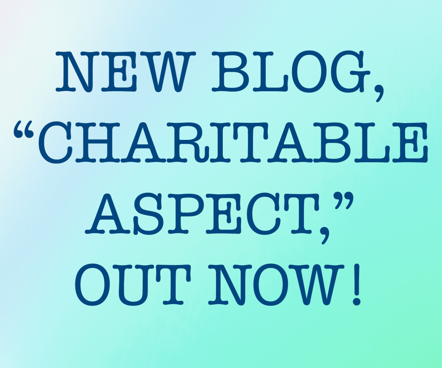 New blog, “Charitable Aspect,” out now